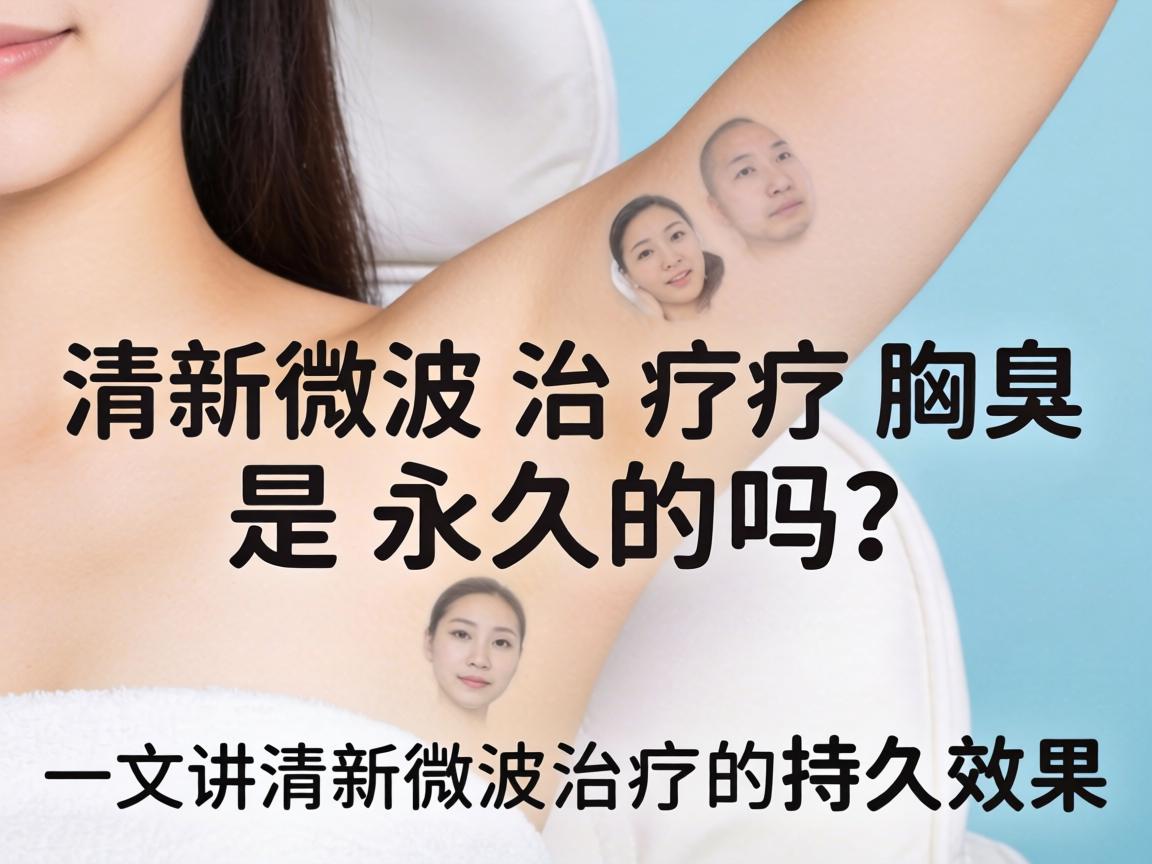 清新微波治疗腋臭是永久的吗？一文讲清新微波治疗的持久效果