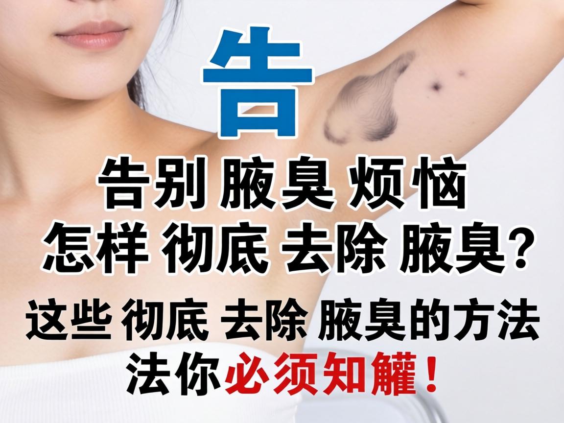 告别腋臭烦恼，怎样彻底去除腋臭？这些彻底去除腋臭的方法你必须知道！
