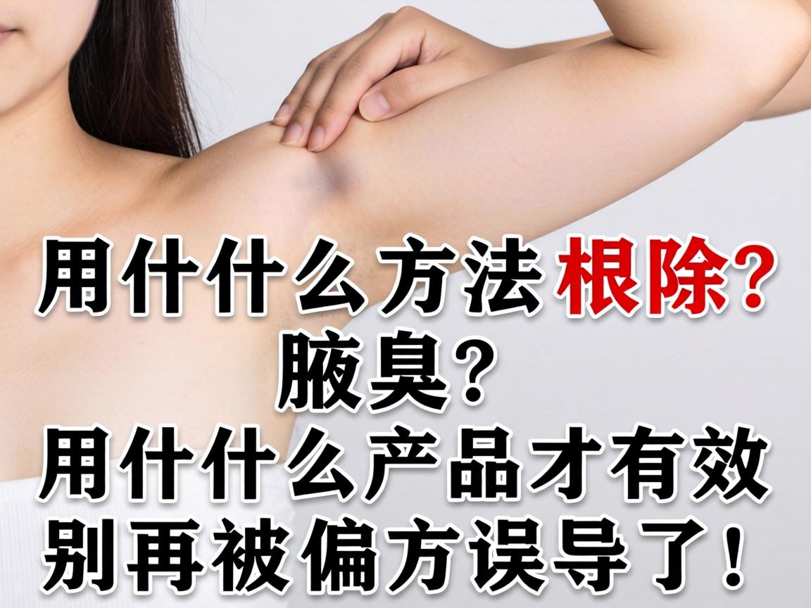 腋臭用什么方法根除？腋臭用什么产品才有效？别再被偏方误导了！