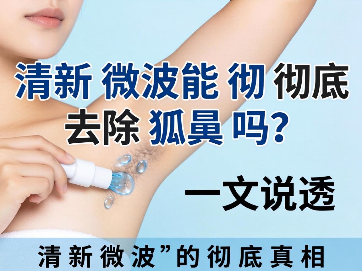 清新微波能彻底去除狐臭吗?一文说透清新微波的彻底真相 清新微波能彻底去除狐臭吗?一文说透清新微波的彻底真相