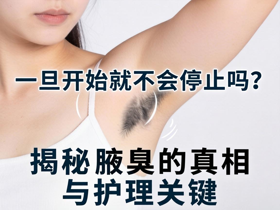 腋臭一旦开始就不会停止吗?揭秘腋臭的真相与护理关键 腋臭一旦开始就不会停止吗?揭秘腋臭的真相与护理关键